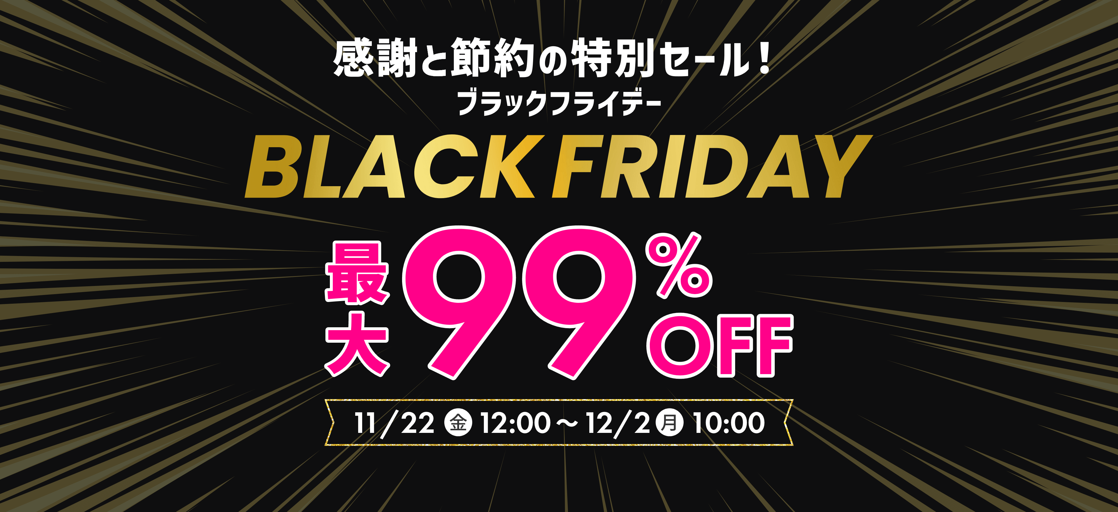 【最大99%OFF!!】BLACK FRIDAY（ブラックフライデー）SALE！【11/22(金)12時～12/2(金)10:00まで】