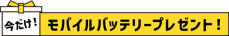 今だけ！モバイルバッテリープレゼント！