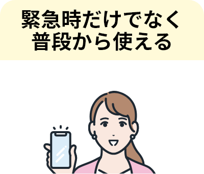 緊急時だけでなく普段から使える