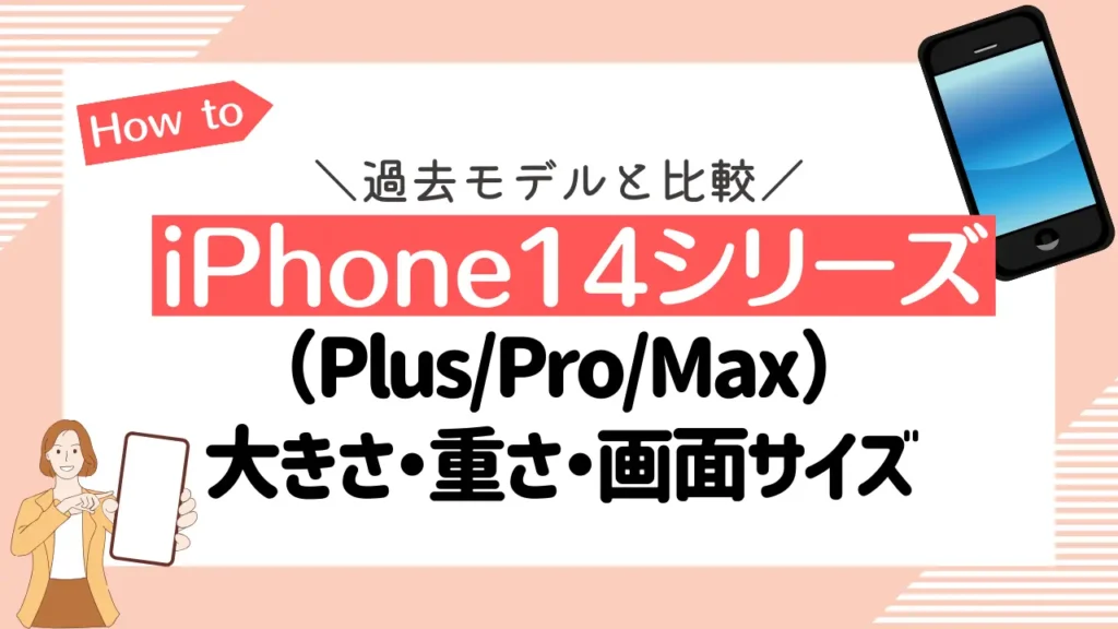 【過去モデルと比較】iPhone14シリーズ（Plus/Pro/Max）と本体の大きさ・重さ・画面サイズはどう違う？
