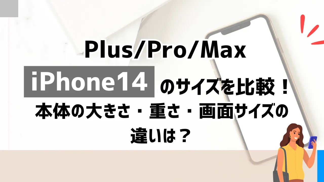 iPhone14（Plus/Pro/Max）のサイズを比較！本体の大きさ・重さ・画面サイズの違いは？
