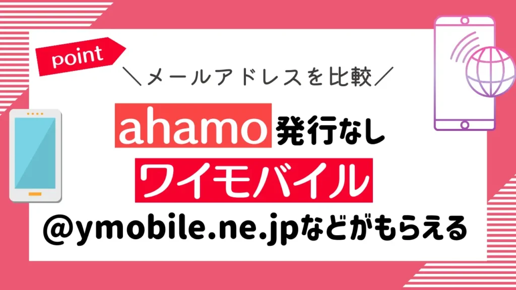 メールアドレスを比較：ahamoは発行なしで、ワイモバイルは@ymobile.ne.jpなどがもらえる