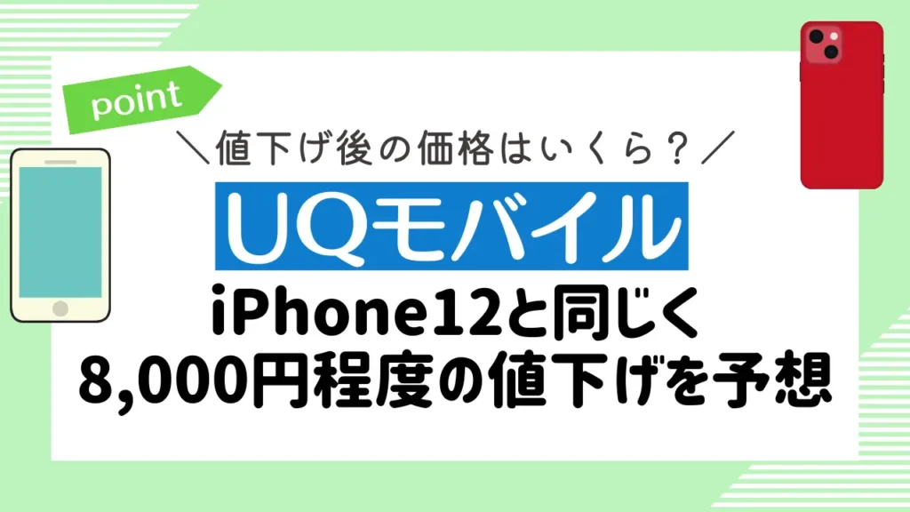 【UQモバイル】iPhone12と同じく8,000円程度の値下げを予想