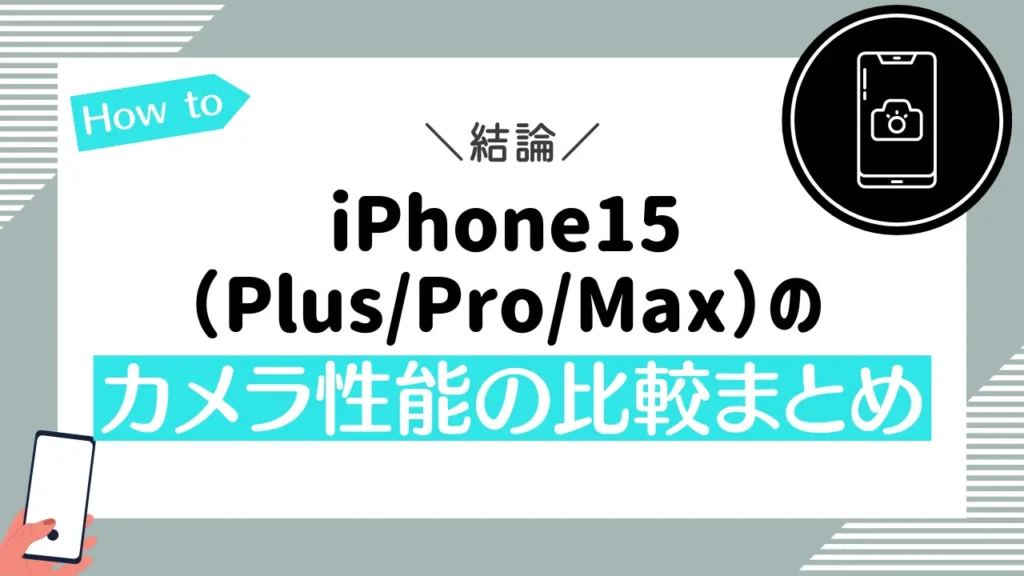 【結論】iPhone15（Plus/Pro/Max）のカメラ性能の比較まとめ