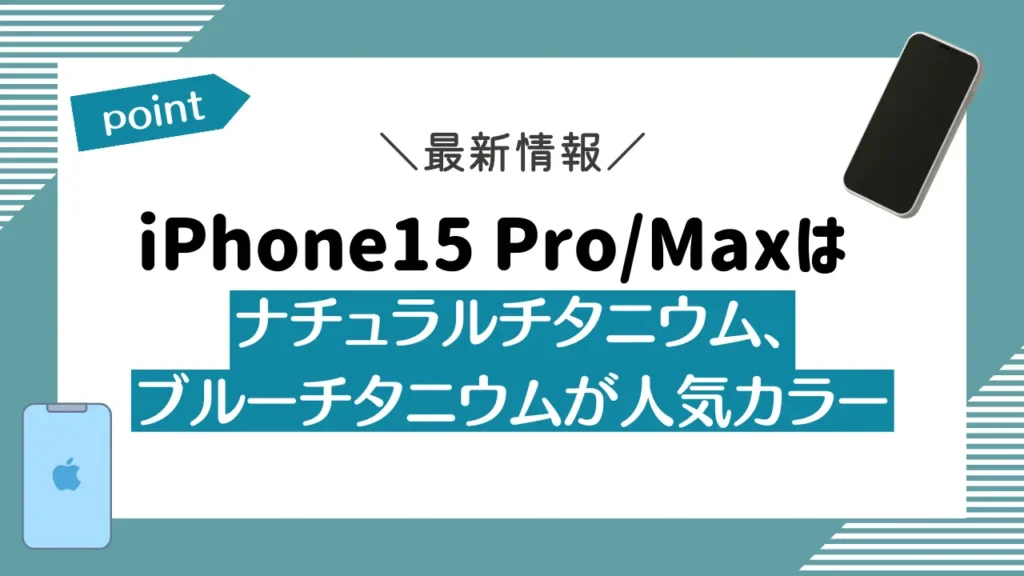 iPhone15 Pro/Maxはナチュラルチタニウム、ブルーチタニウムが人気カラー