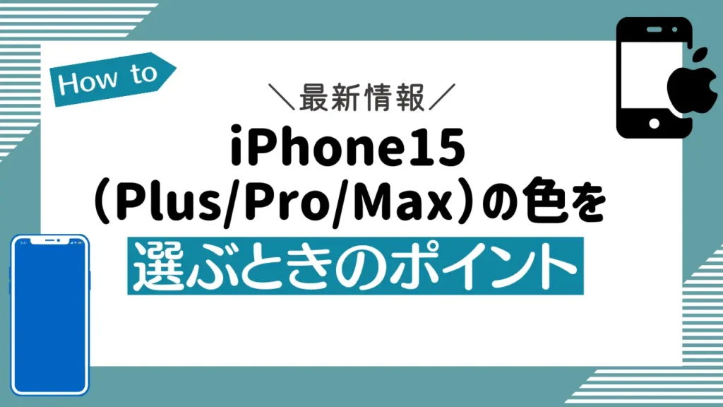 iPhone15（Plus/Pro/Max）の色を選ぶときのポイント