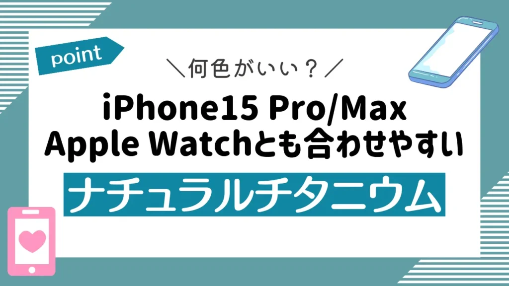 iPhone15 Pro/Max：Apple Watchとも合わせやすいナチュラルチタニウム