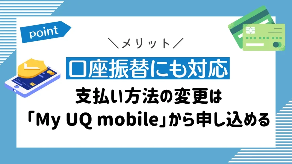 メリット8：口座振替にも対応｜支払い方法の変更は「My UQ mobile」から申し込める