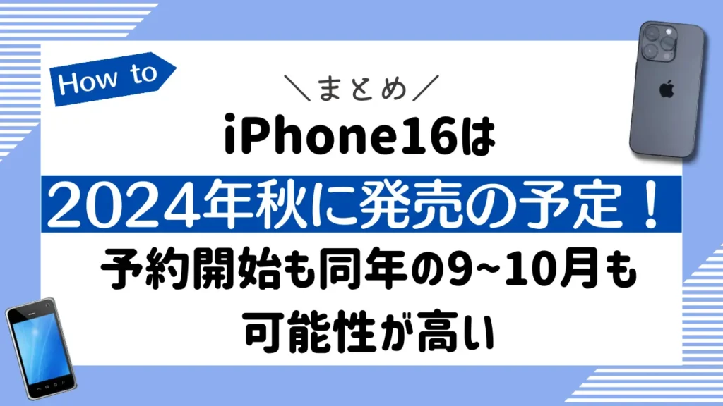 最新情報まとめ：iPhone16は2024年秋に発売の予定！予約開始も同年の9〜10月も可能性が高い
