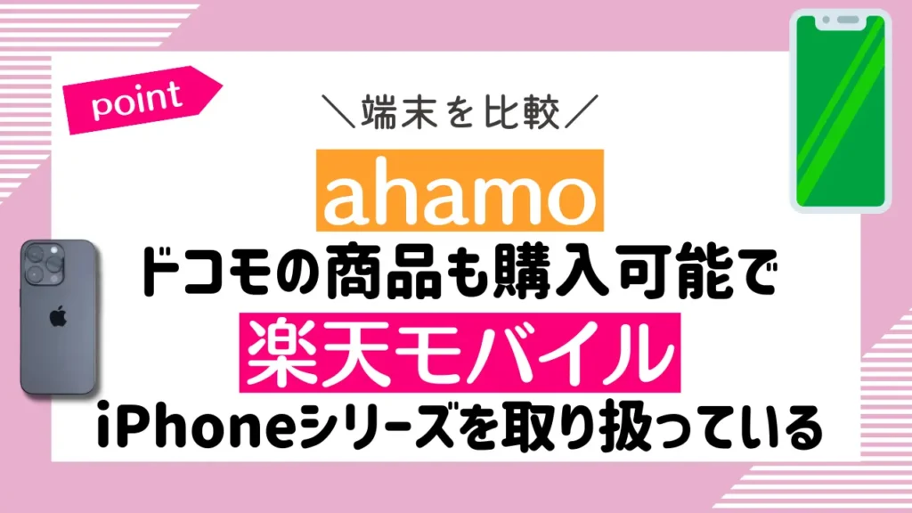 端末を比較：ahamoはドコモの商品も購入可能で、楽天モバイルはiPhoneシリーズを取り扱っている