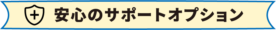 安心のサポートオプション