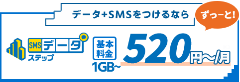 SMSデータステップ 基本料金 1GB〜 520円〜/月