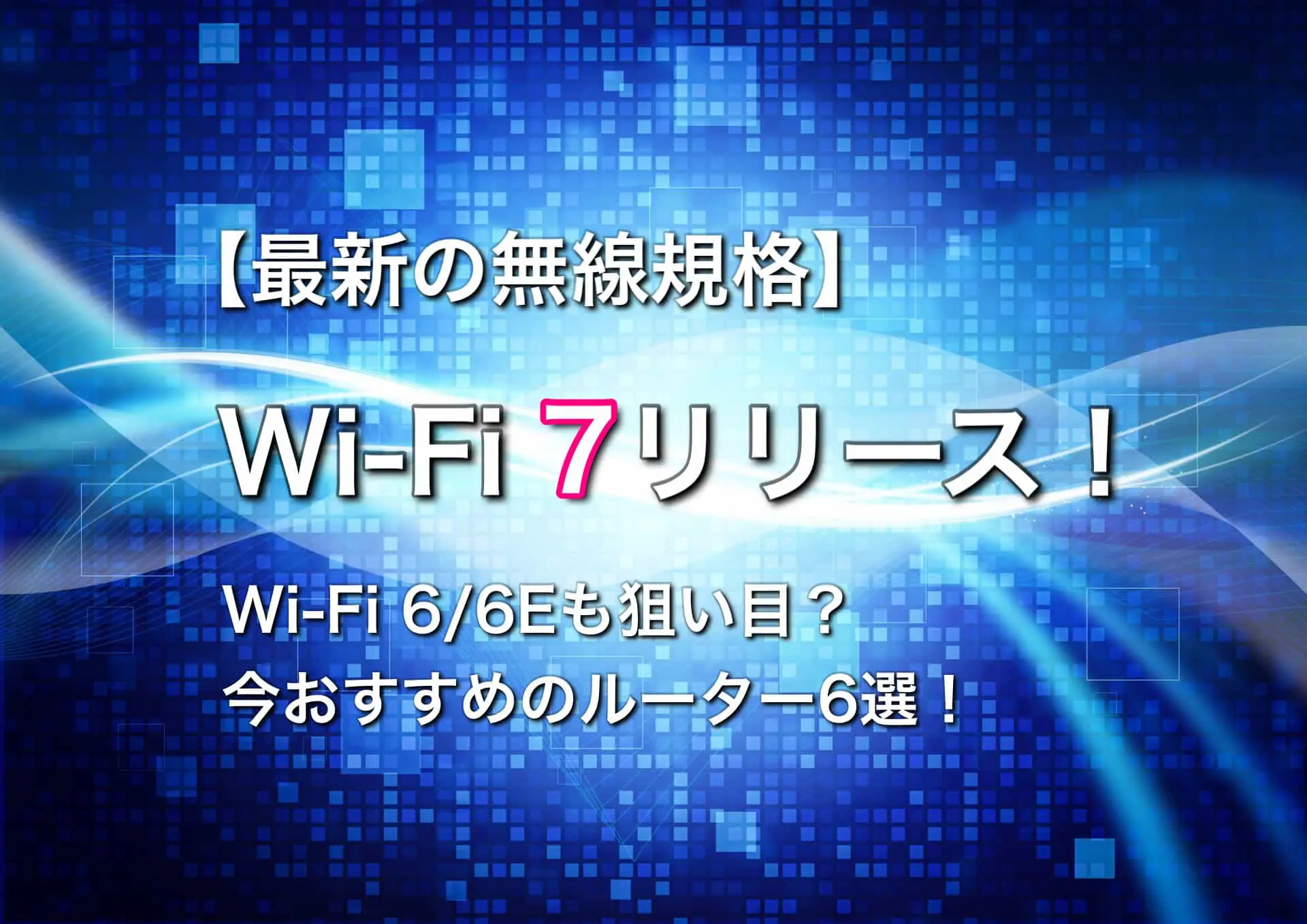 最新】Wi-Fi 7リリース！Wi-Fi 6/6Eも狙い目？おすすめルーター6選